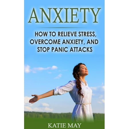 Anxiety: How to Relieve Stress, Overcome Anxiety, and Stop Panic Attacks - (Best Way To Overcome Anxiety)