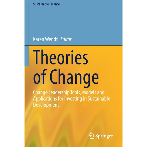 Sustainable Finance Theories of Change: Change Leadership Tools, Models and Applications for Investing in Sustainable Development, (Paperback)