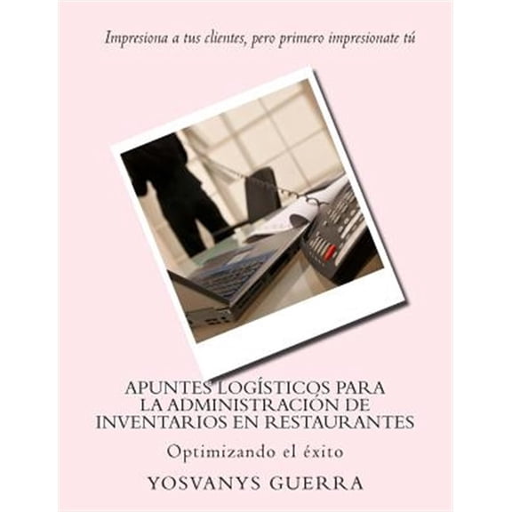 Pre-Owned Apuntes log?sticos para la administraci?n de inventarios en restaurantes/ Notes for logistics inventory management in restaurants : Optimizando el ?xito/ Optimizing success