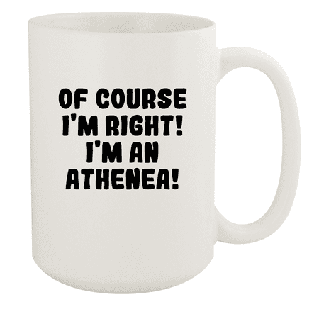 

Of Course I m Right! I m An Athenea! - Ceramic 15oz White Mug White