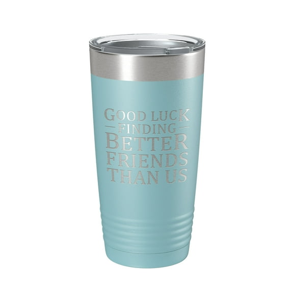 Good Luck Finding Better Friends Than Us Tumbler Travel Mug Insulated Laser Engraved Funny Farewell Gift Best Friend Moving Away Coffee Cup 20 oz Light Blue
