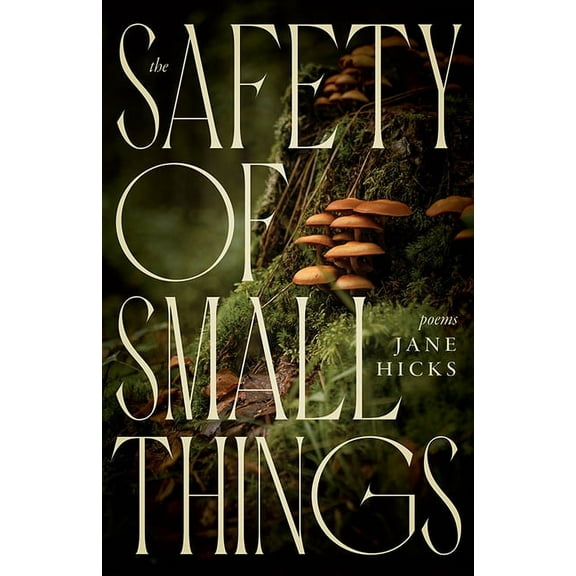 The Safety of Small Things: Poems, (Paperback)