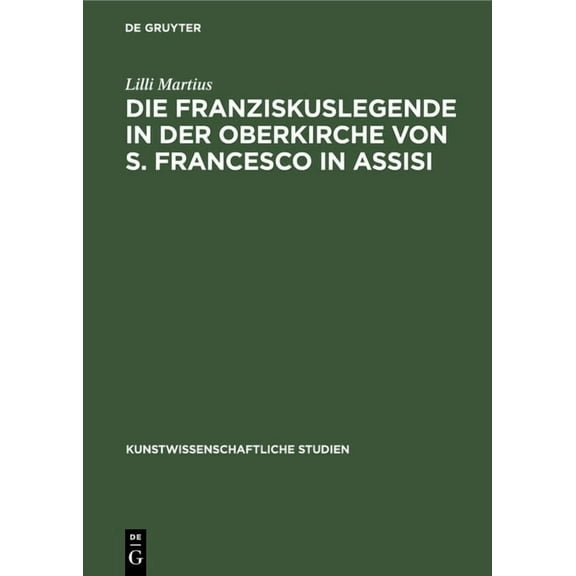 Kunstwissenschaftliche Studien Die Franziskuslegende in Der Oberkirche Von S. Francesco in Assisi: Und Ihre Stellung in Der Kunstgeschichtlichen Forsch, Book 10, (Hardcover)