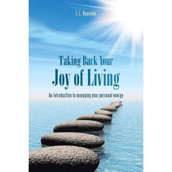 Taking Back Your Joy of Living: An Introduction to Managing Your Personal Energy, (Paperback)