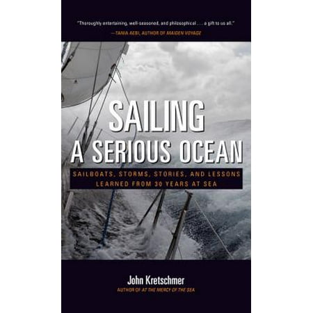 Sailing a Serious Ocean : Sailboats, Storms, Stories and Lessons Learned from 30 Years at Sea - (Best Ocean Sailing Boats)