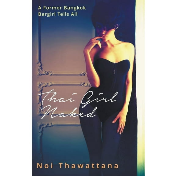 Thai Girl Naked: A Former Bangkok Bargirl Tells All, (Paperback)