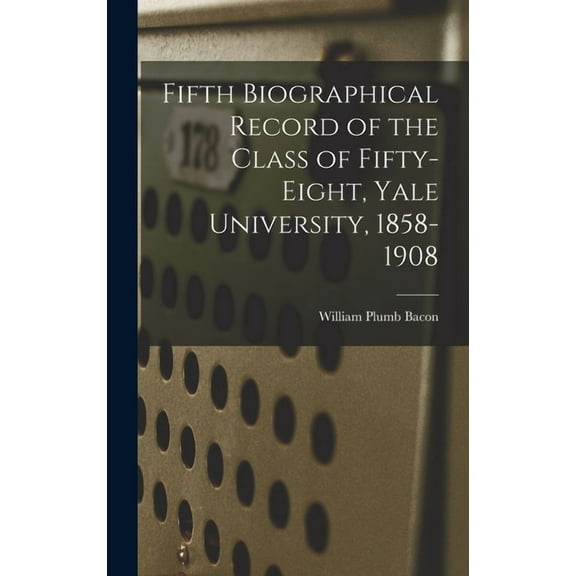 Fifth Biographical Record of the Class of Fifty-eight, Yale University, 1858-1908, (Hardcover)