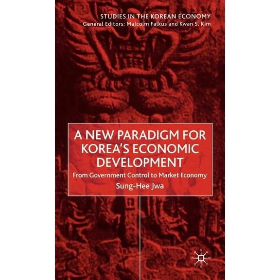 Studies in the Korean Economy A New Paradigm for Korea's Economic Development: From Government Control to Market Economy, (Hardcover)