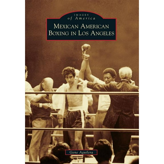 Images of America: Mexican American Boxing in Los Angeles (Paperback)