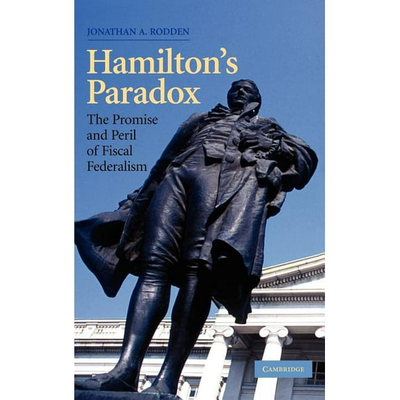 Cambridge Studies in Comparative Politic Hamilton's Paradox: The Promise and Peril of Fiscal Federalism, (Hardcover)