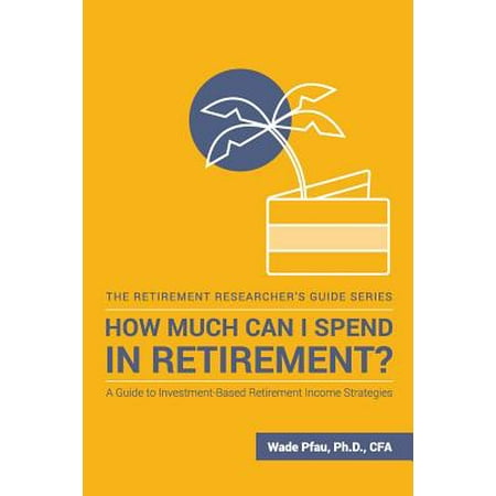 How Much Can I Spend in Retirement? : A Guide to Investment-Based Retirement Income