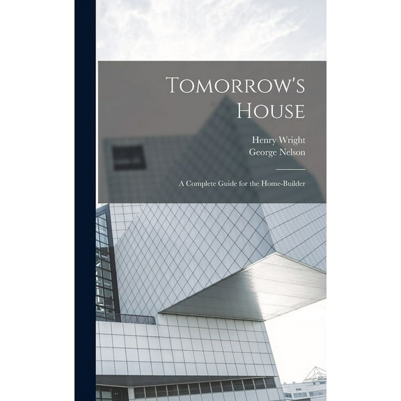 Tomorrow's House: A Complete Guide for the Home-builder, (Hardcover)