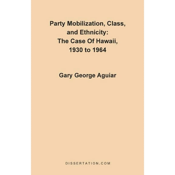 Party Mobilization, Class, and Ethnicity: The Case of Hawaii, 1930 to 1964, (Paperback)