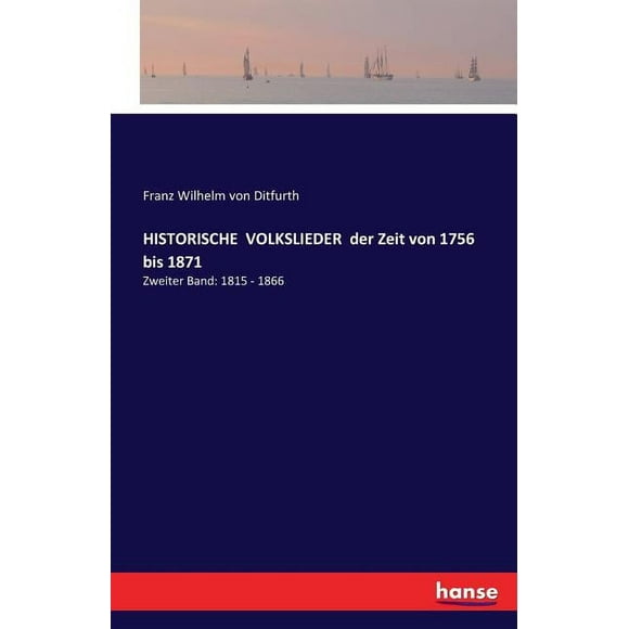 HISTORISCHE VOLKSLIEDER der Zeit von 1756 bis 1871 : Zweiter Band: 1815 - 1866 (Paperback)