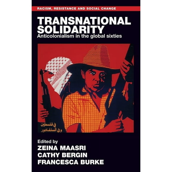 Racism, Resistance and Social Change Transnational Solidarity: Anticolonialism in the Global Sixties, (Paperback)
