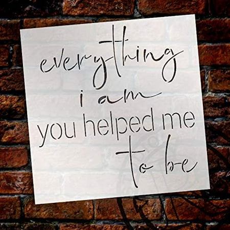 Everything I Am You Helped Me to Be Stencil by StudioR12 | Word Stencil - Reusable Mylar Template | Acrylic- Chalk - Mixed Media | Mothers Day Gift - DIY Home Living Decor - Choose Size (9