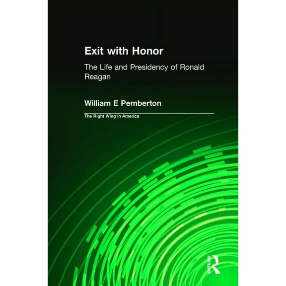 Right Wing in America Exit with Honor: The Life and Presidency of Ronald Reagan, (Hardcover)