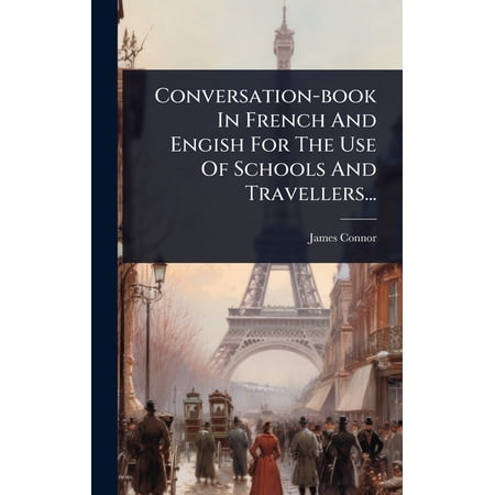 Conversation-book In French And Engish For The Use Of Schools And Travellers... (Hardcover)