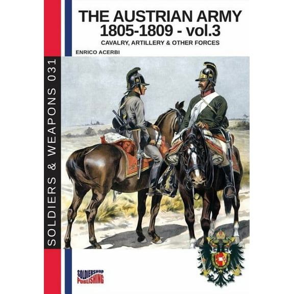 Soldiers & Weapons The Austrian army 1805-1809 - vol. 3: Cavalry, Artillery & other forces, Book 31, (Paperback)