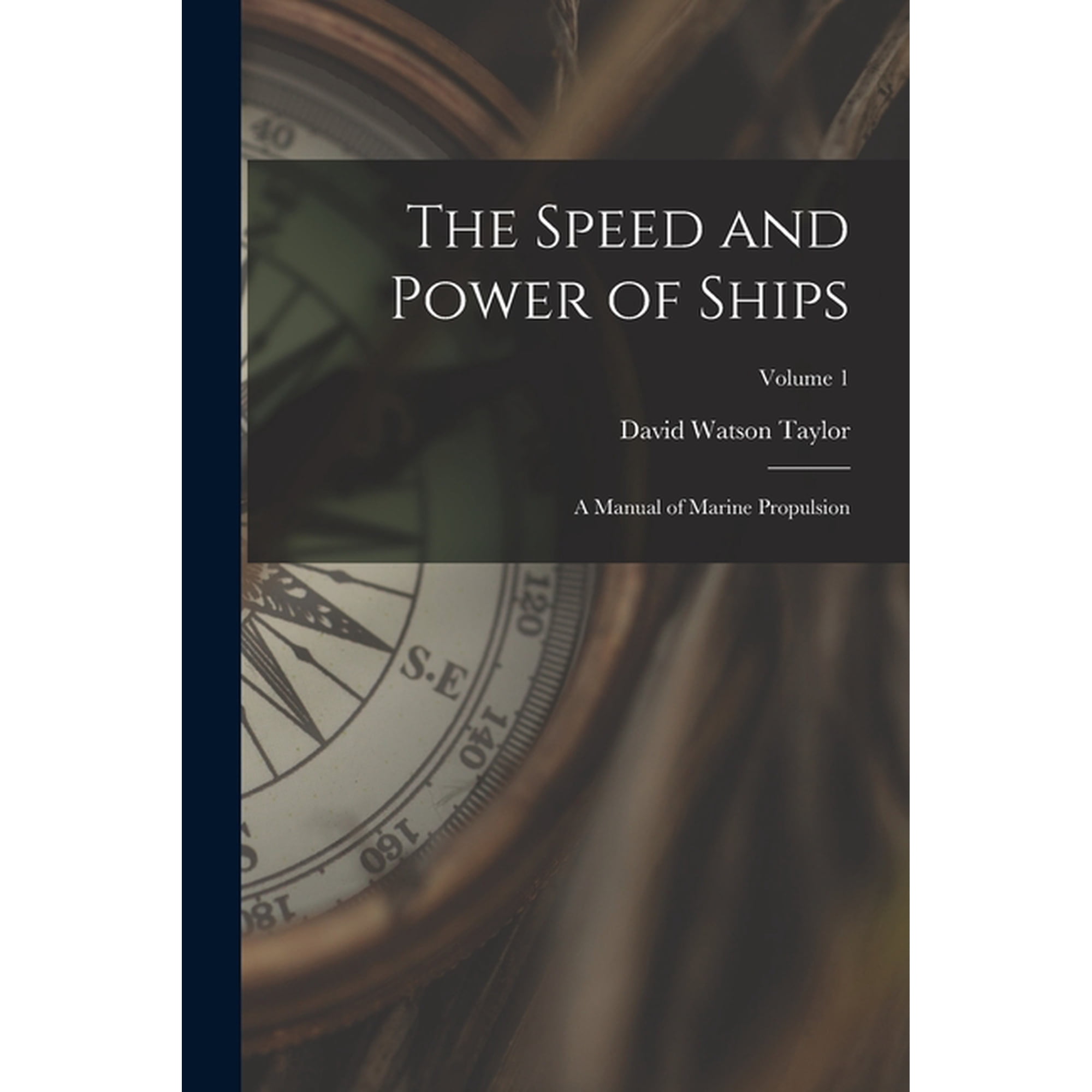 The Speed and Power of Ships: A Manual of Marine Propulsion; Volume 1 (Paperback)