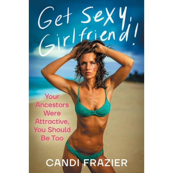 Get Sexy, Girlfriend!: Your Ancestors Were Attractive, You Should Be Too, (Paperback)