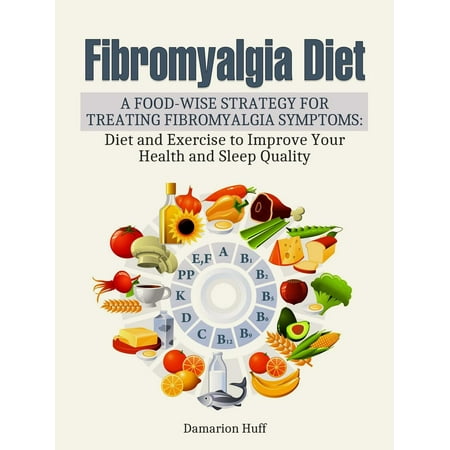 Fibromyalgia Diet: A Food-Wise Strategy for Treating Fibromyalgia Symptoms: Diet and Exercise to Improve Your Health and Sleep Quality -