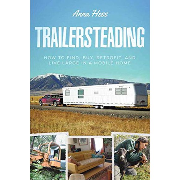 Trailersteading: How to Find, Buy, Retrofit, and Live Large in a Mobile Home
