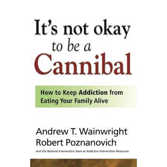 Pre-Owned It's Not Okay to Be a Cannibal: How to Keep Addiction from Eating Your Family Alive (Paperback) 1592853706 9781592853700