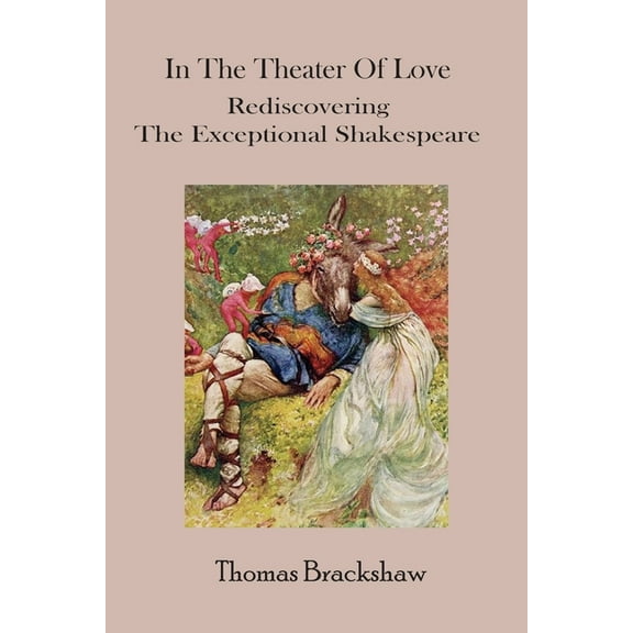 In The Theater of Love: Rediscovering the Exceptional Shakespeare, (Paperback)