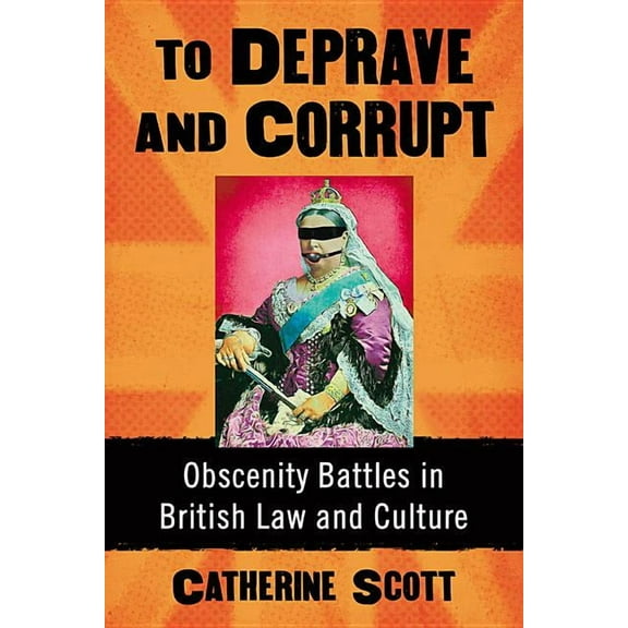 To Deprave and Corrupt: Obscenity Battles in British Law and Culture, (Paperback)