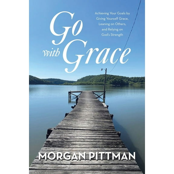 Go with Grace: Achieving Your Goals by Giving Yourself Grace, Leaning on Others, and Relying on God's Strength, (Paperback)