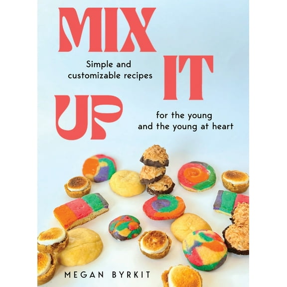 Mix It Up: Simple and Customizable Recipes for the Young and the Young at Heart, (Hardcover)