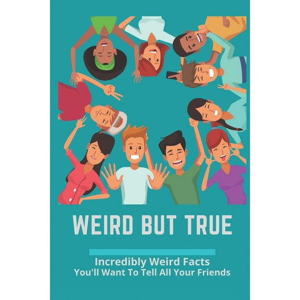 Weird But True : Incredibly Weird Facts You'll Want To Tell All Your Friends: Unbelievable Facts Funny But True Facts (Paperback) Weird But True : Incredibly Weird Facts You'll Want To Tell All Your Friends: Unbelievable Facts Funny But True Facts (Paperback)