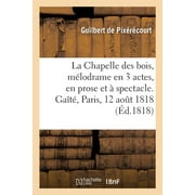 La Chapelle des bois ou le Tmoin invisible, mlodrame en 3 actes, en prose et  spectacle (Paperback)