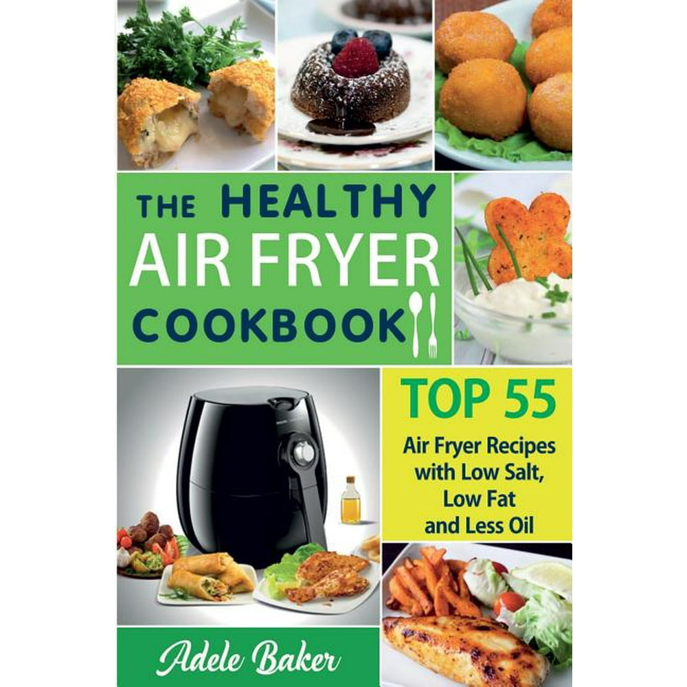 The Healthy Air Fryer Cookbook Top 55 Air Fryer Recipes with Low Salt