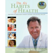 WAYNE SCOTT ANDERSEN Dr. A's Habits of Health : The Path to Permanent Weight Control and Optimal Health (Paperback)