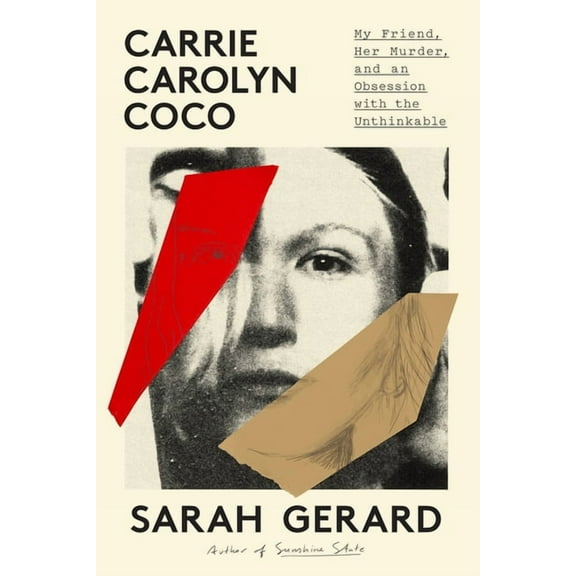 Carrie Carolyn Coco: My Friend, Her Murder, and an Obsession with the Unthinkable, (Hardcover)