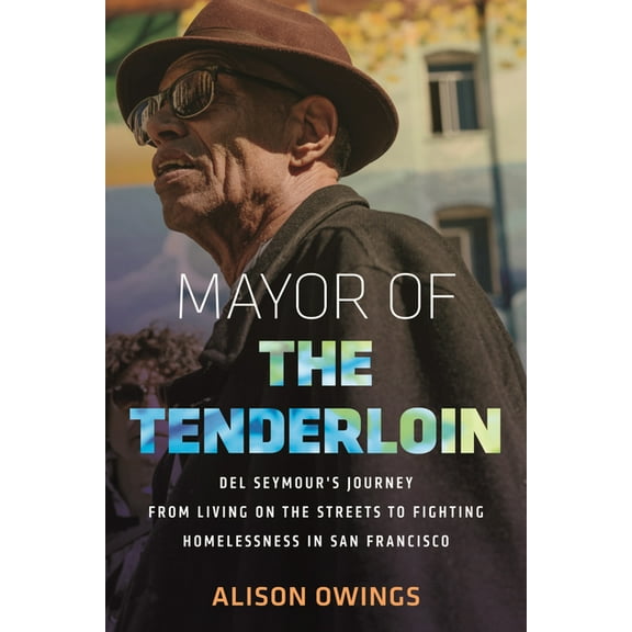 Mayor of the Tenderloin: del Seymour's Journey from Living on the Streets to Fighting Homelessness in San Francisco, (Hardcover)