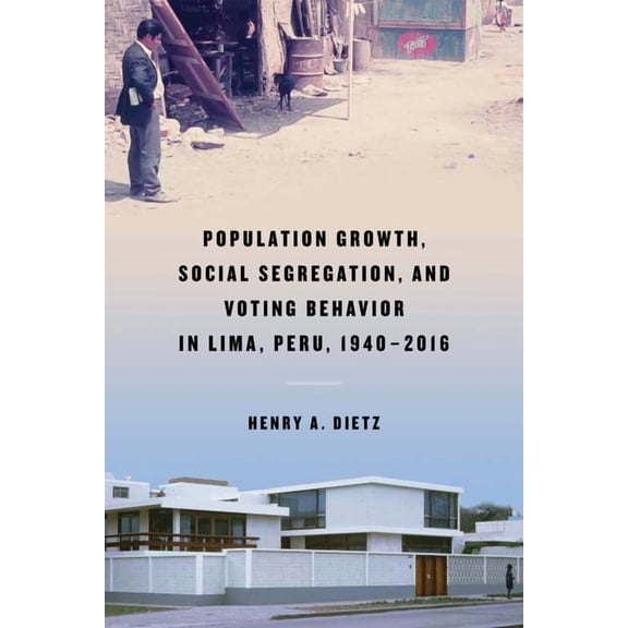 Population Growth, Social Segregation, and Voting Behavior in Lima, Peru, 1940-2016, (Hardcover)