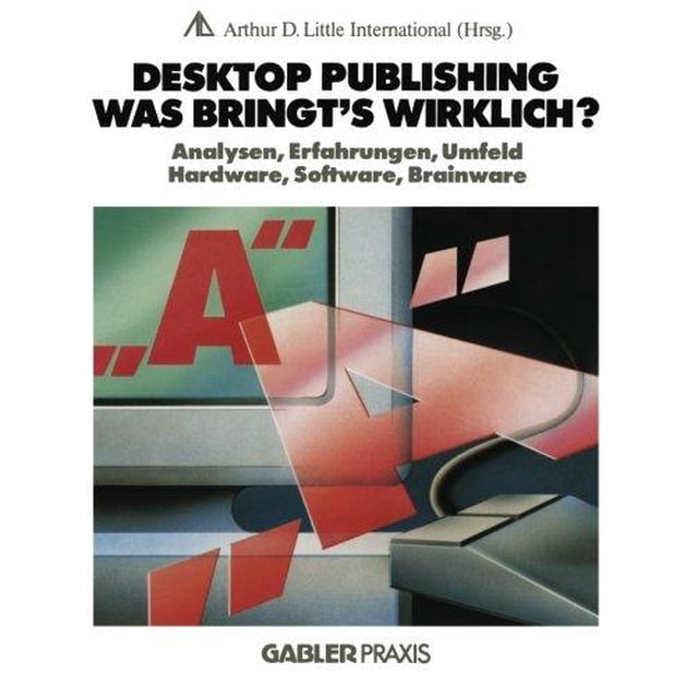 Desktop Publishing-Was Bringts Wirklich? : Analysen, Erfahrungen, Umfeld, Hardware, Software, Brainware