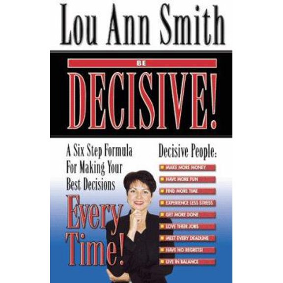 Pre-Owned BE DECISIVE! A Six Step Formula For Making Your Best Decisions EVERY TIME (Paperback) 096690320X 9780966903201