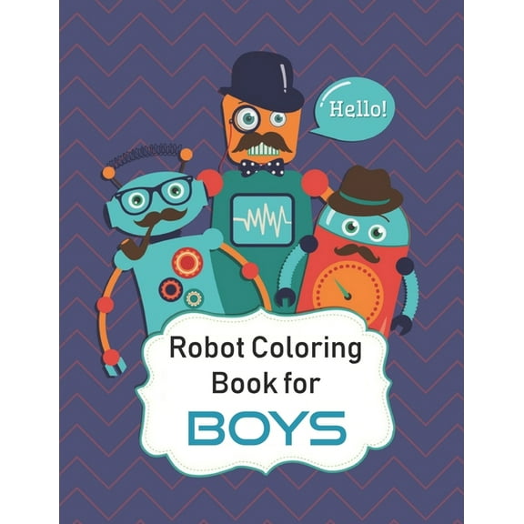 Robot Coloring Book for Boys: Great Coloring Pages for Kids Ages 2-8, Advanced Coloring Pages for Everyone, Adults, Teen