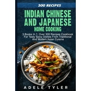 Indian Chinese and Japanese Home Cooking: 3 Books In 1: Over 300 Recipes Cookbook For Tasty Spicy Dishes From Traditional And Modern Asian Cuisine (Paperback)
