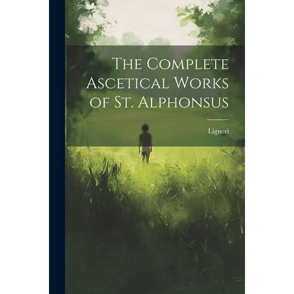 The Complete Ascetical Works of St. Alphonsus