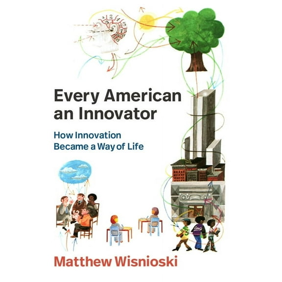Lemelson Center Studies in Invention and Every American an Innovator: How Innovation Became a Way of Life, (Paperback)