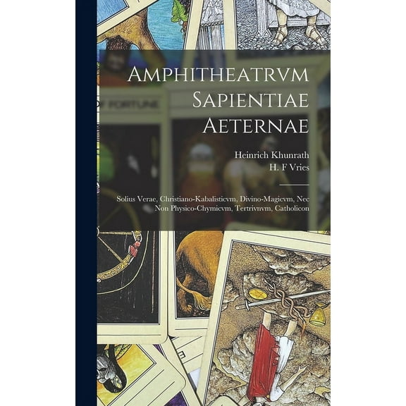 Amphitheatrvm sapientiae aeternae: Solius verae, christiano-kabalisticvm, divino-magicvm, nec non physico-chymicvm, tert, (Hardcover)