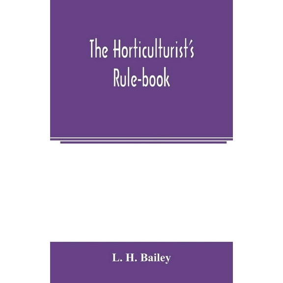 The horticulturist's rule-book; a compendium of useful information for fruit-growers, truck-gardeners, florists, and oth, (Paperback)