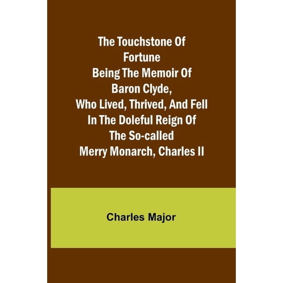 The Touchstone of Fortune Being the Memoir of Baron Clyde, Who Lived, Thrived, and Fell in the Doleful Reign of the So-c, (Paperback)