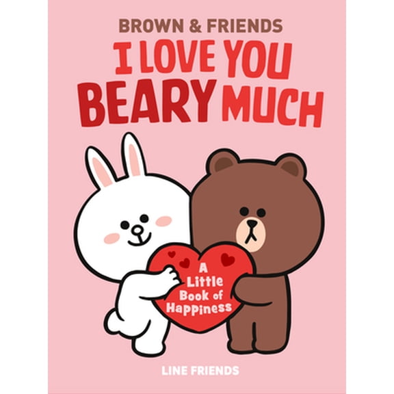 Pre-Owned Line Friends: Brown & Friends: I Love You Beary Much: A Little Book of Happiness (Hardcover) 0316167959 9780316167956