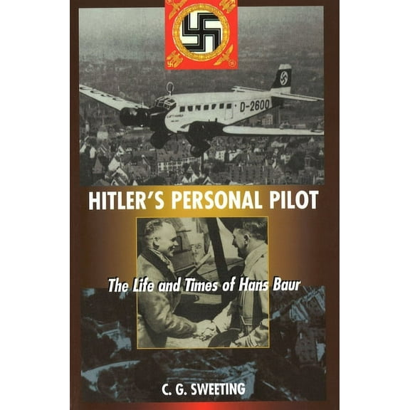 Hitler's Personal Pilot : The Life and Times of Hans Baur (Paperback)